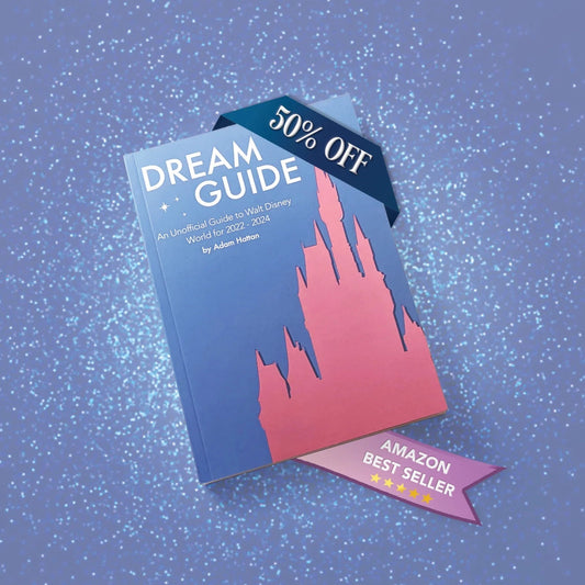 Dream Guide: An Unofficial Guide to Walt Disney World for 2022 - 2024